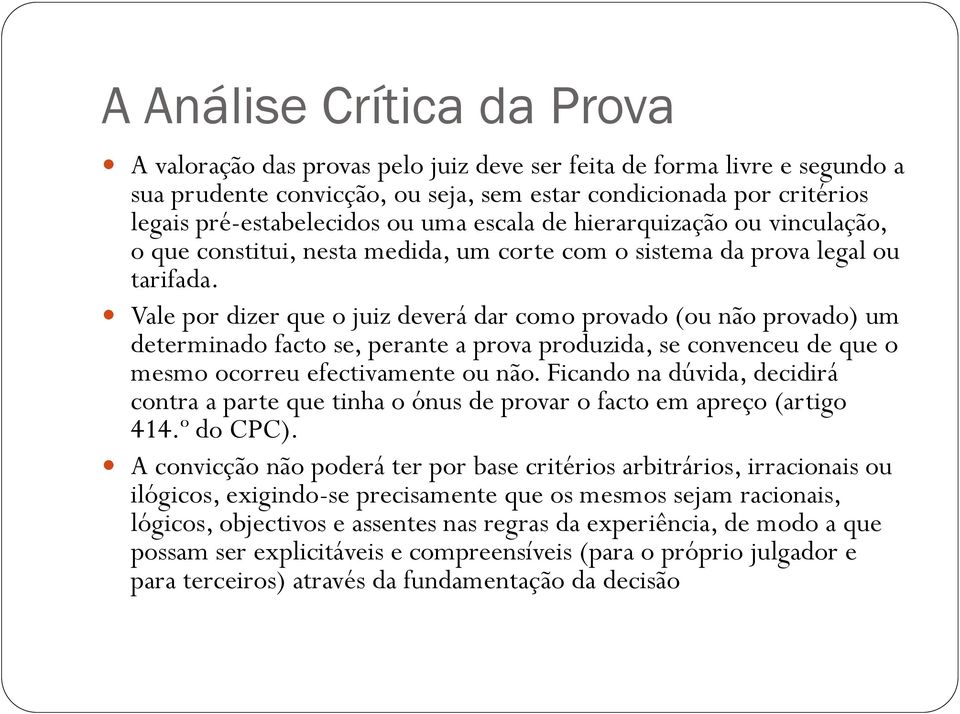 Vale por dizer que o juiz deverá dar como provado (ou não provado) um determinado facto se, perante a prova produzida, se convenceu de que o mesmo ocorreu efectivamente ou não.