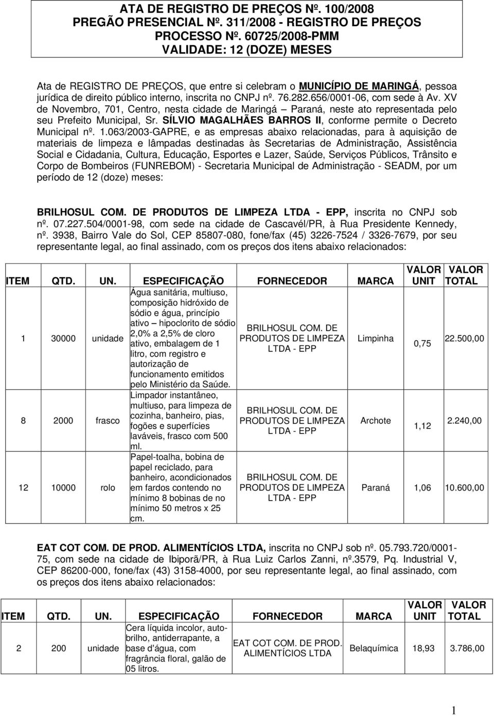 656/0001-06, com sede à Av. XV de Novembro, 701, Centro, nesta cidade de Maringá Paraná, neste ato representada pelo seu Prefeito Municipal, Sr.