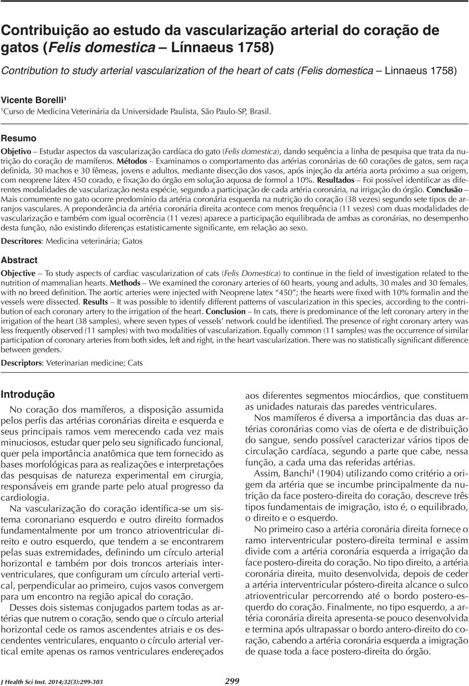 Resumo Objetivo Estudar aspectos da vascularização cardíaca do gato (Felis domestica), dando sequência a linha de pesquisa que trata da nutrição do coração de mamíferos.