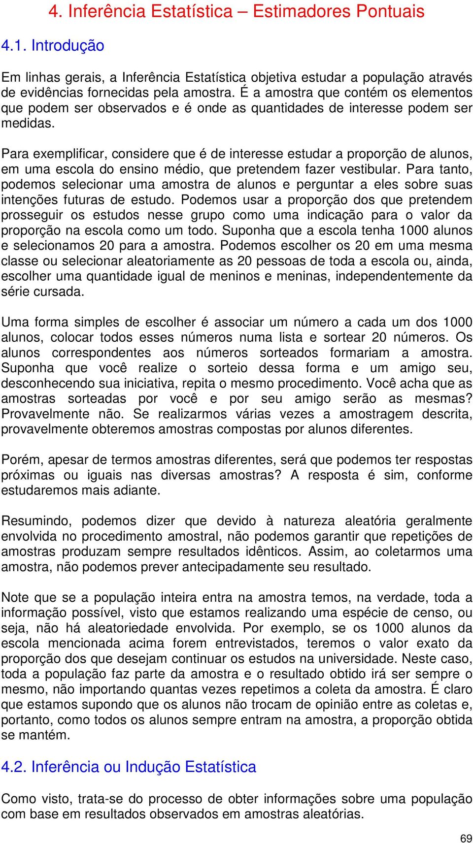 Para exemplificar, cosidere que é de iteresse estudar a proporção de aluos, em uma escola do esio médio, que pretedem fazer vestibular.