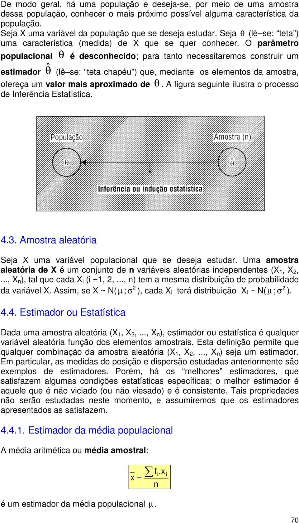 O parâmetro populacioal θ é descohecido; para tato ecessitaremos costruir um estimador θˆ (lê se: teta chapéu ) que, mediate os elemetos da amostra, ofereça um valor mais aproximado de θ.