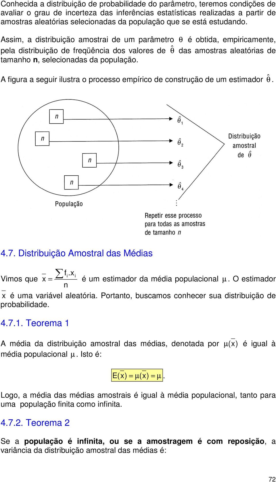 Assim, a distribuição amostrai de um parâmetro θ é obtida, empiricamete, pela distribuição de freqüêcia dos valores de θˆ das amostras aleatórias de tamaho, selecioadas da população.