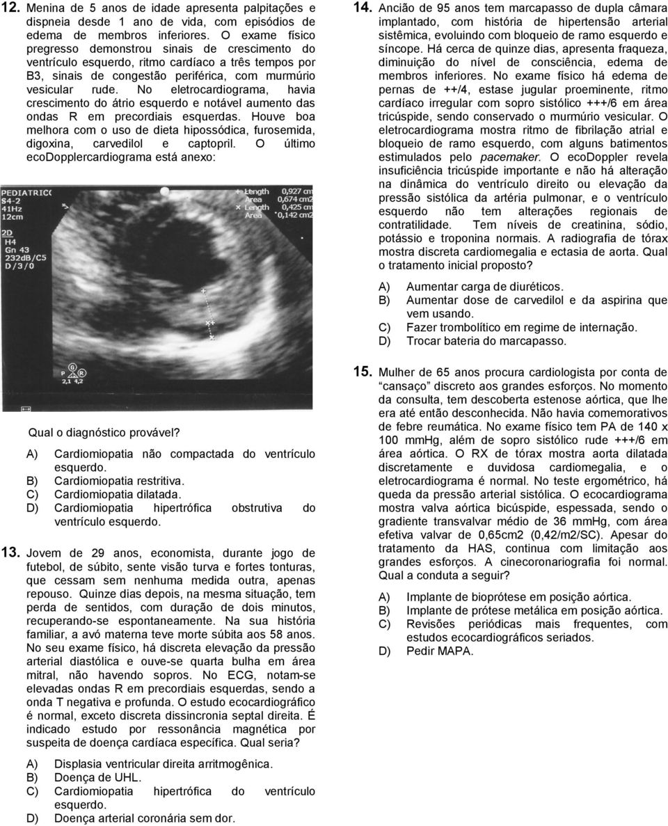 No eletrocardiograma, havia crescimento do átrio esquerdo e notável aumento das ondas R em precordiais esquerdas.