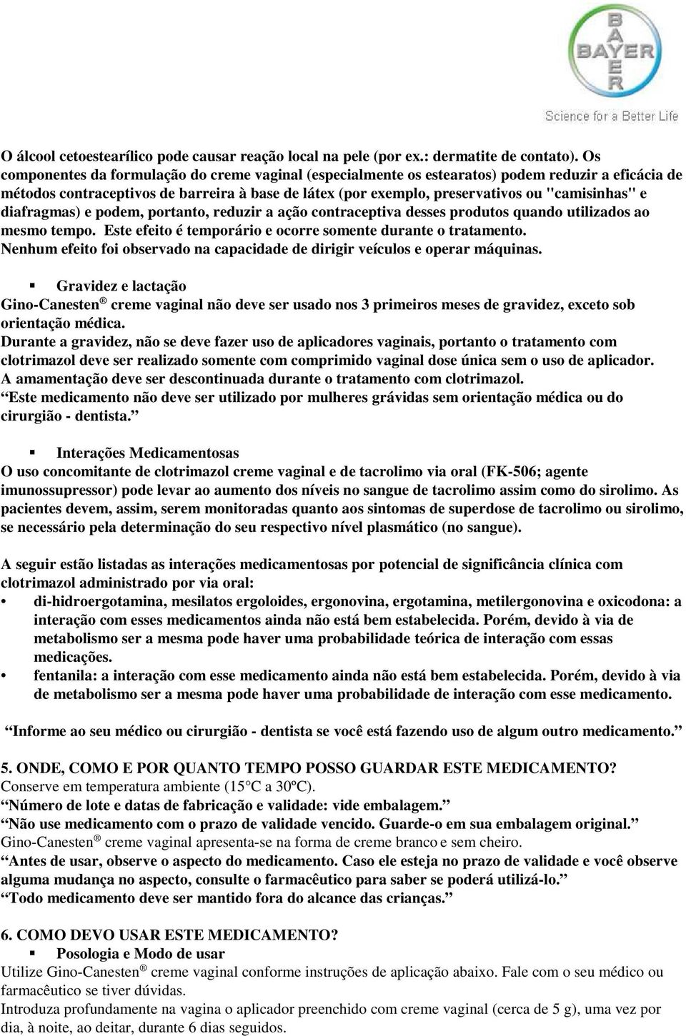 e diafragmas) e podem, portanto, reduzir a ação contraceptiva desses produtos quando utilizados ao mesmo tempo. Este efeito é temporário e ocorre somente durante o tratamento.