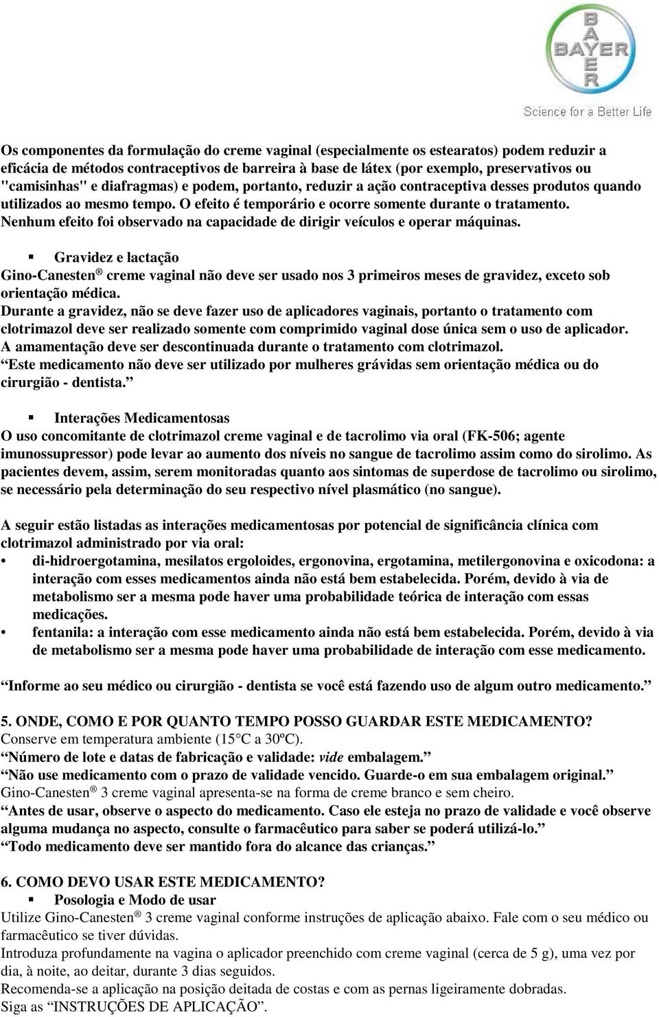 Nenhum efeito foi observado na capacidade de dirigir veículos e operar máquinas.