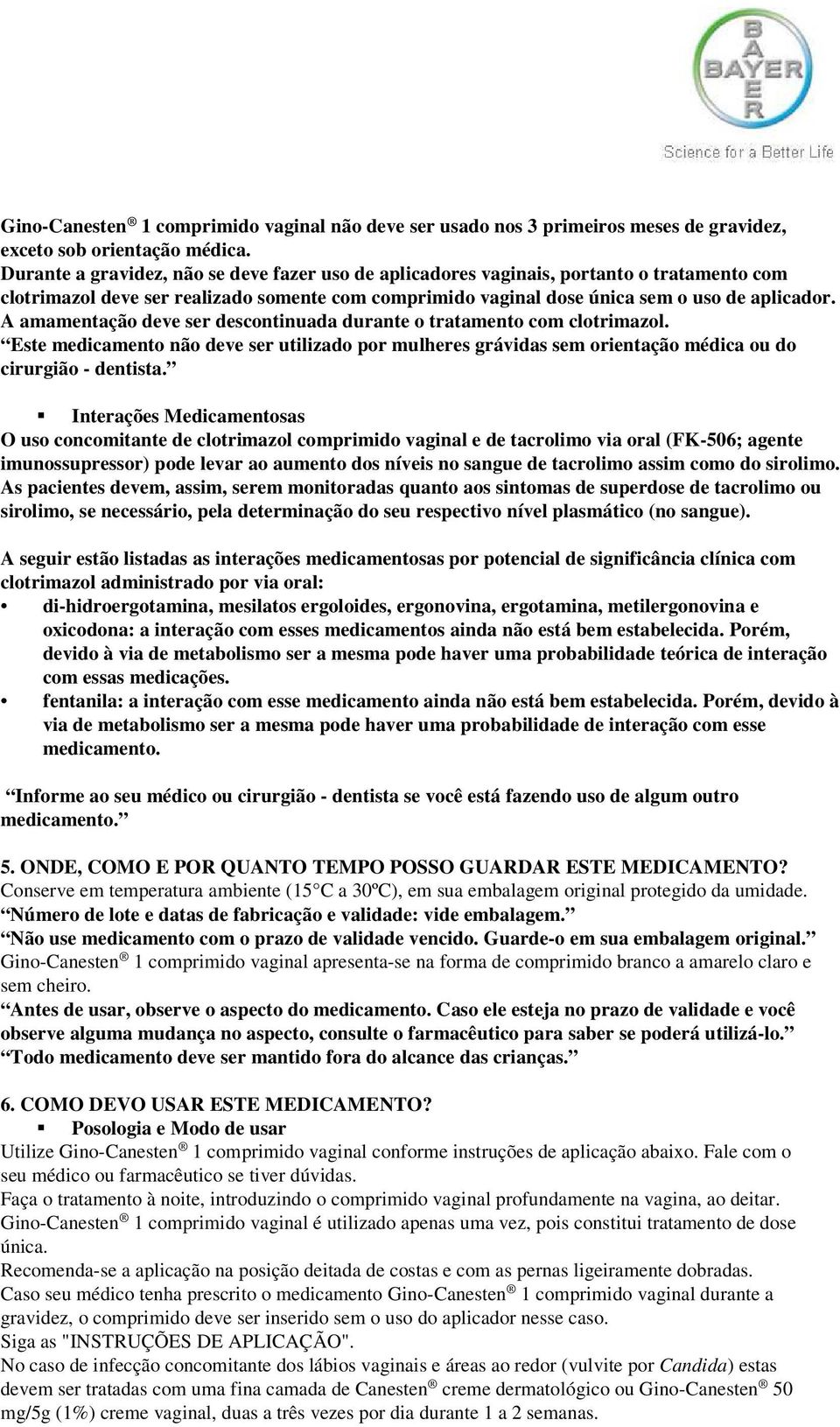 A amamentação deve ser descontinuada durante o tratamento com clotrimazol. Este medicamento não deve ser utilizado por mulheres grávidas sem orientação médica ou do cirurgião - dentista.