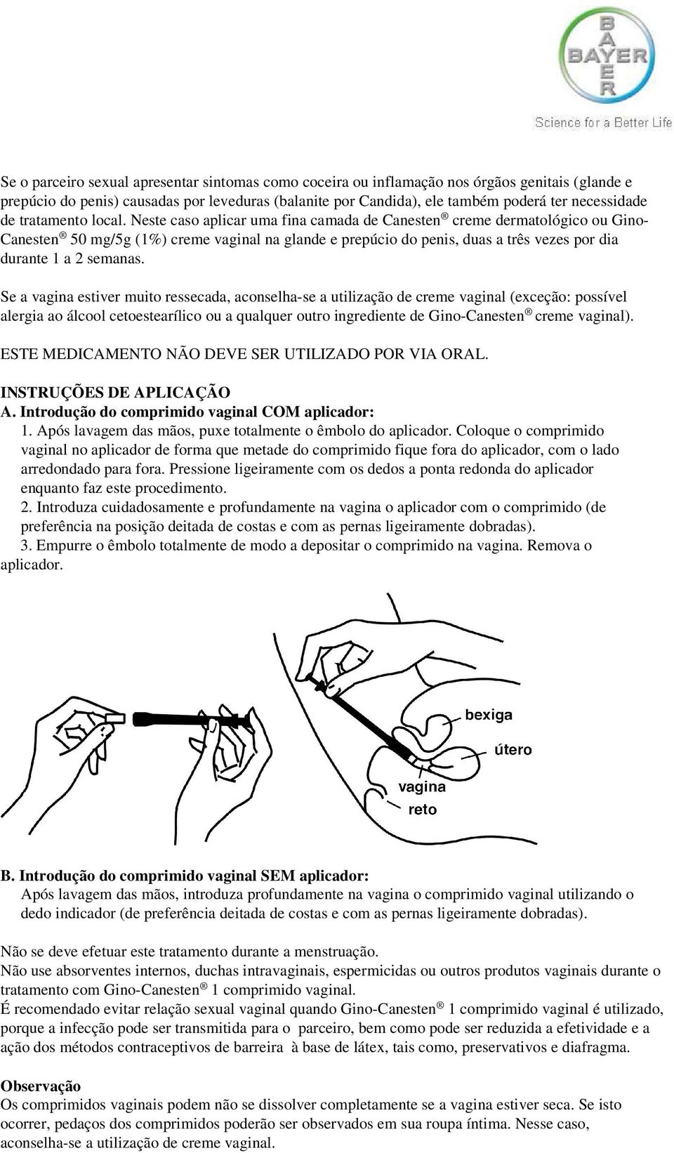 Neste caso aplicar uma fina camada de Canesten creme dermatológico ou Gino- Canesten 50 mg/5g (1%) creme vaginal na glande e prepúcio do penis, duas a três vezes por dia durante 1 a 2 semanas.