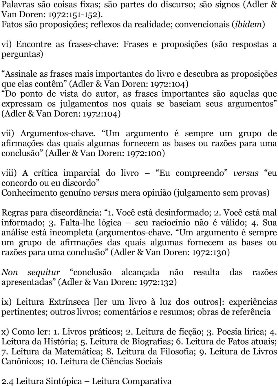 descubra as proposições que elas contêm (Adler & Van Doren: 1972:104) Do ponto de vista do autor, as frases importantes são aquelas que expressam os julgamentos nos quais se baseiam seus argumentos