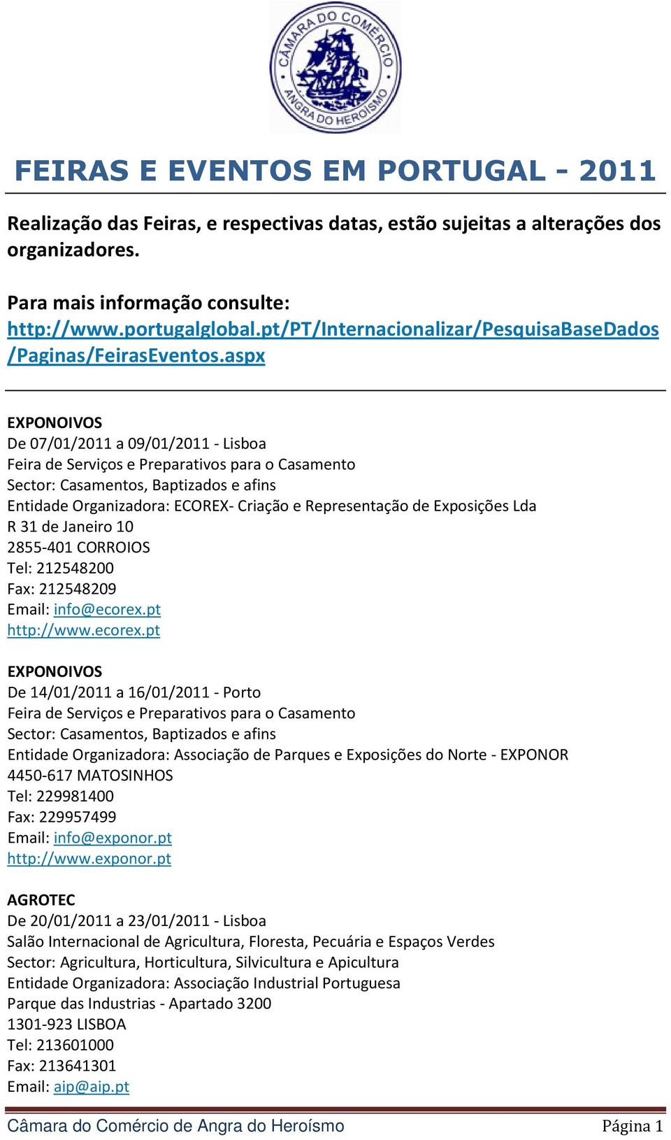 aspx EXPONOIVOS De 07/01/2011 a 09/01/2011 - Lisboa Feira de Serviços e Preparativos para o Casamento Sector: Casamentos, Baptizados e afins Entidade Organizadora: ECOREX- Criação e Representação de