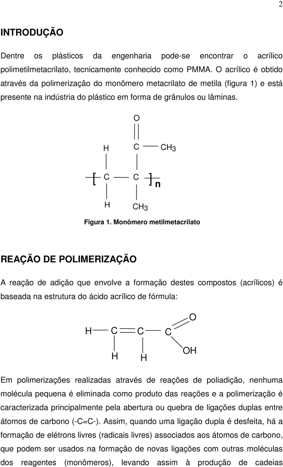 Monômero metilmetacrilato REAÇÃ DE PLIMERIZAÇÃ A reação de adição que envolve a formação destes compostos (acrílicos) é baseada na estrutura do ácido acrílico de fórmula: Em polimerizações realizadas