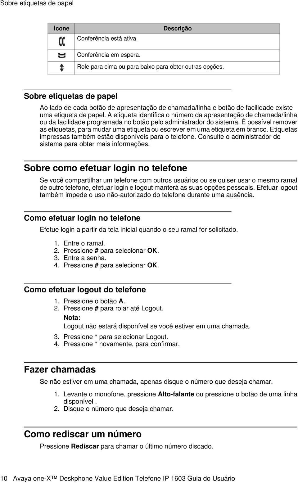 A etiqueta identifica o número da apresentação de chamada/linha ou da facilidade programada no botão pelo administrador do sistema.