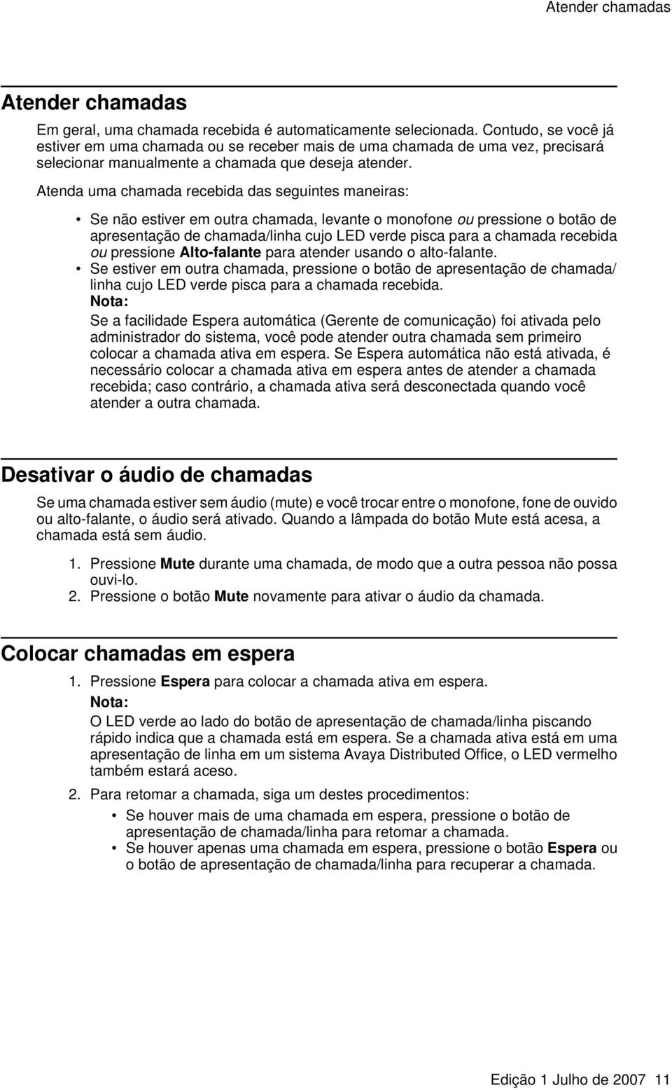 Atenda uma chamada recebida das seguintes maneiras: Se não estiver em outra chamada, levante o monofone ou pressione o botão de apresentação de chamada/linha cujo LED verde pisca para a chamada