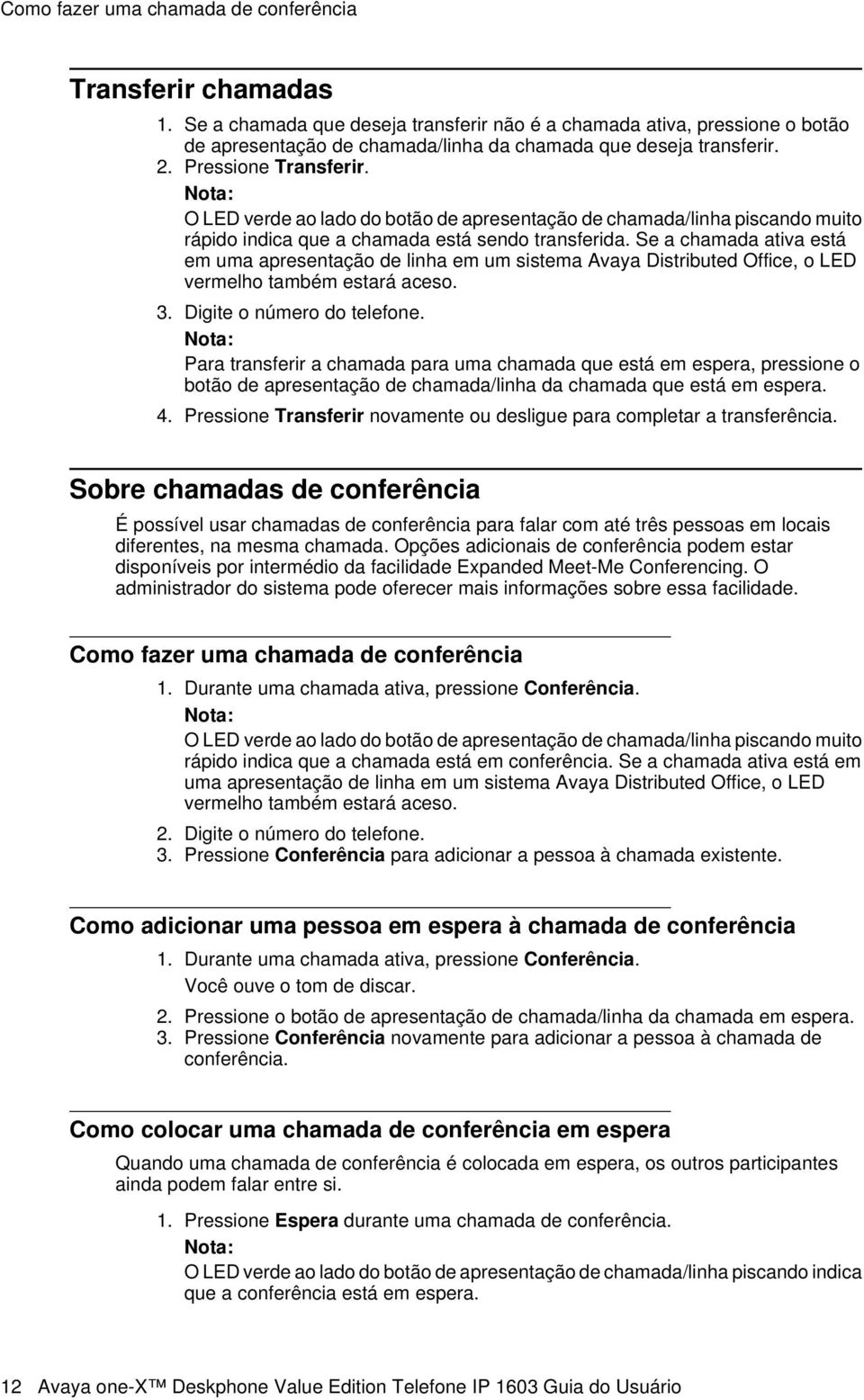 O LED verde ao lado do botão de apresentação de chamada/linha piscando muito rápido indica que a chamada está sendo transferida.