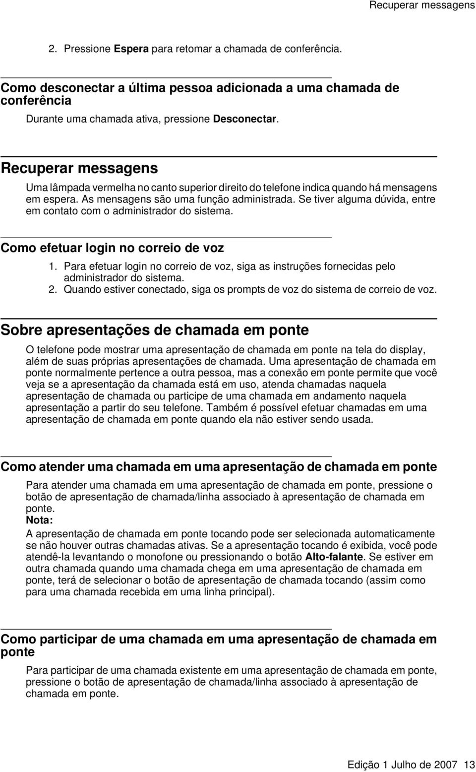 Recuperar messagens Uma lâmpada vermelha no canto superior direito do telefone indica quando há mensagens em espera. As mensagens são uma função administrada.