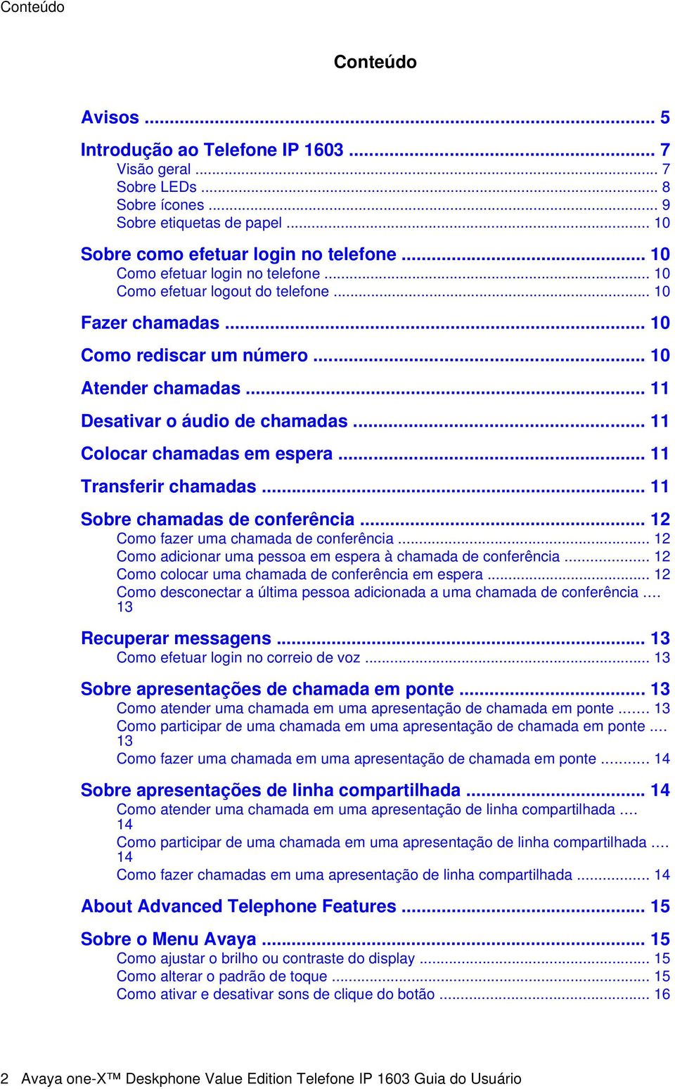 .. 11 Colocar chamadas em espera... 11 Transferir chamadas... 11 Sobre chamadas de conferência... 12 Como fazer uma chamada de conferência.