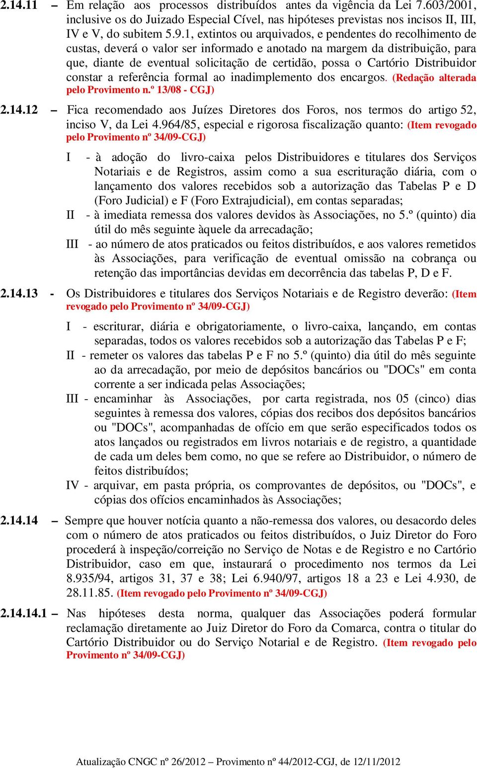 Cartório Distribuidor constar a referência formal ao inadimplemento dos encargos. (Redação alterada pelo Provimento n.º 13/08 - CGJ) 2.14.