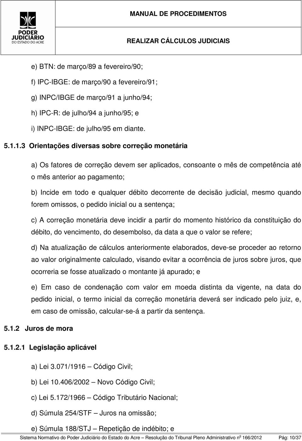 a junho/94; h) IPC-R: de julho/94 a junho/95; e i) INPC-IBGE: de julho/95 em diante. 5.1.