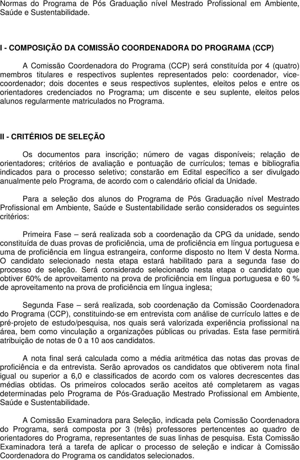 coordenador, vicecoordenador; dois docentes e seus respectivos suplentes, eleitos pelos e entre os orientadores credenciados no Programa; um discente e seu suplente, eleitos pelos alunos regularmente