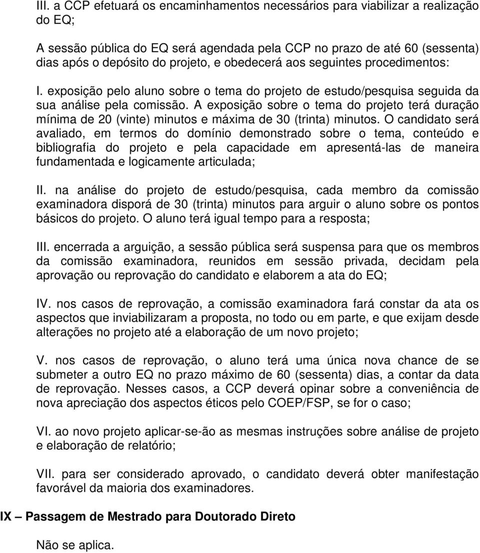 A exposição sobre o tema do projeto terá duração mínima de 20 (vinte) minutos e máxima de 30 (trinta) minutos.