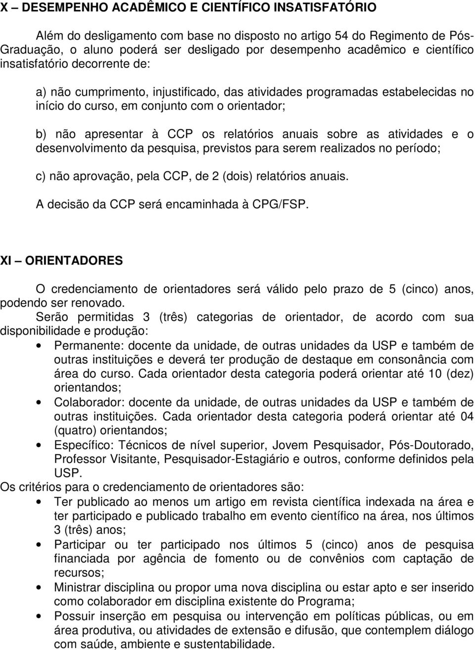 relatórios anuais sobre as atividades e o desenvolvimento da pesquisa, previstos para serem realizados no período; c) não aprovação, pela CCP, de 2 (dois) relatórios anuais.