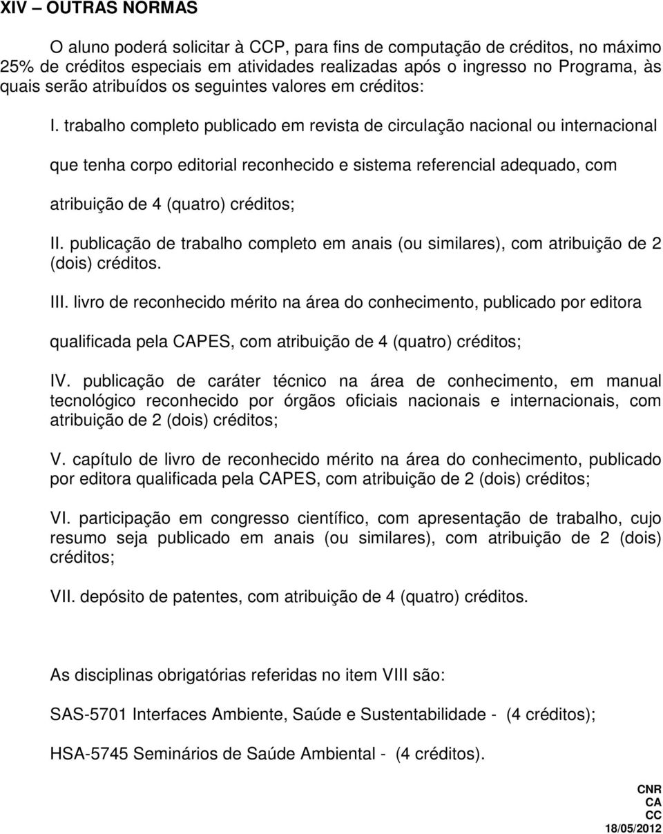 trabalho completo publicado em revista de circulação nacional ou internacional que tenha corpo editorial reconhecido e sistema referencial adequado, com atribuição de 4 (quatro) créditos; II.