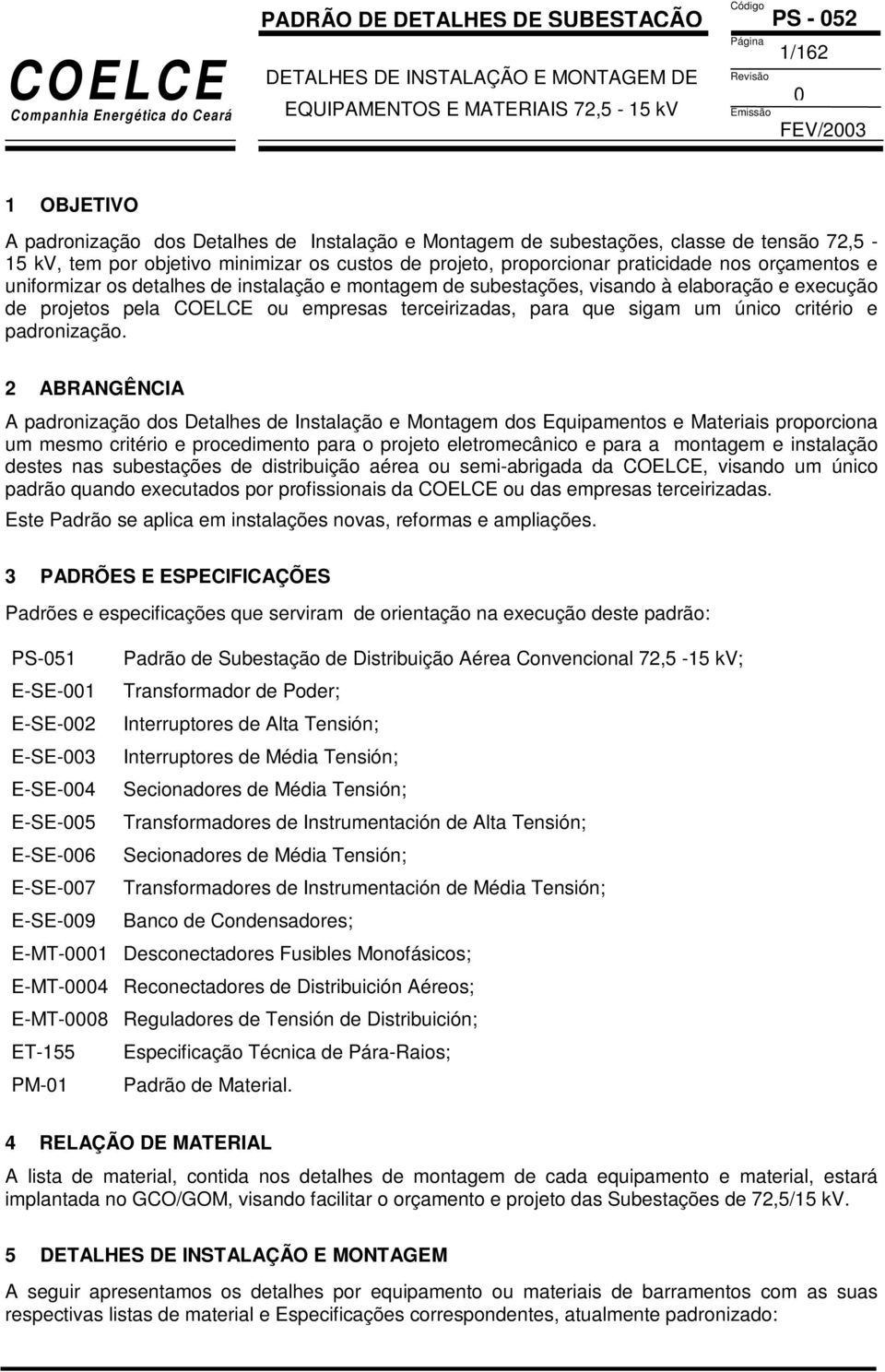 nos orçamentos e uniformizar os detalhes de instalação e montagem de subestações, visando à elaboração e execução de projetos pela COELCE ou empresas terceirizadas, para que sigam um único critério e