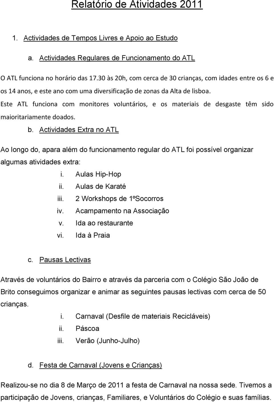 Este ATL funciona com monitores voluntários, e os materiais de desgaste têm sido maioritariamente doados. b.