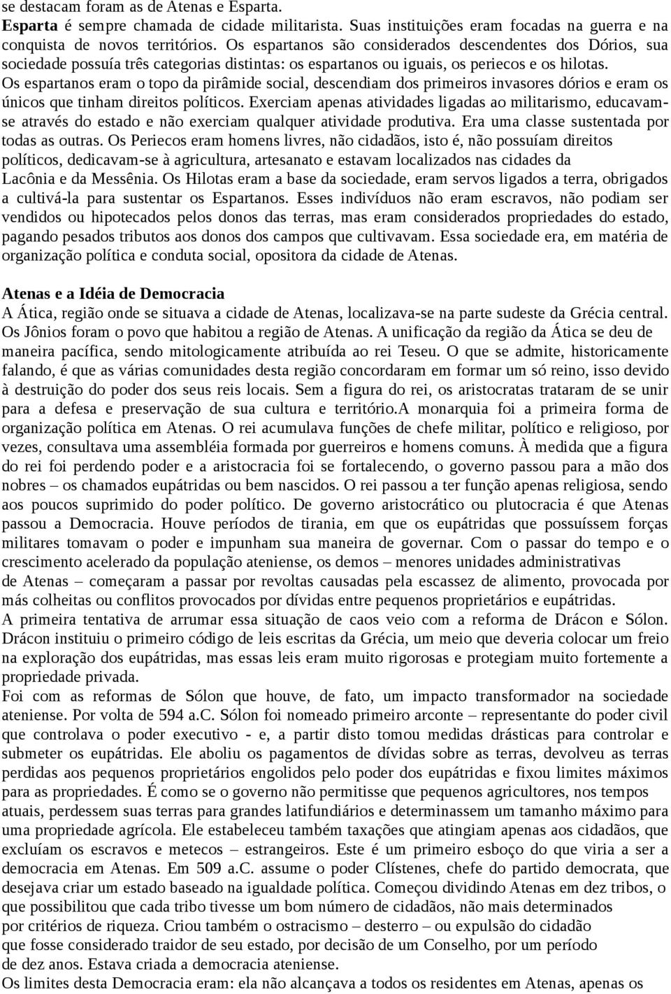 Os espartanos eram o topo da pirâmide social, descendiam dos primeiros invasores dórios e eram os únicos que tinham direitos políticos.