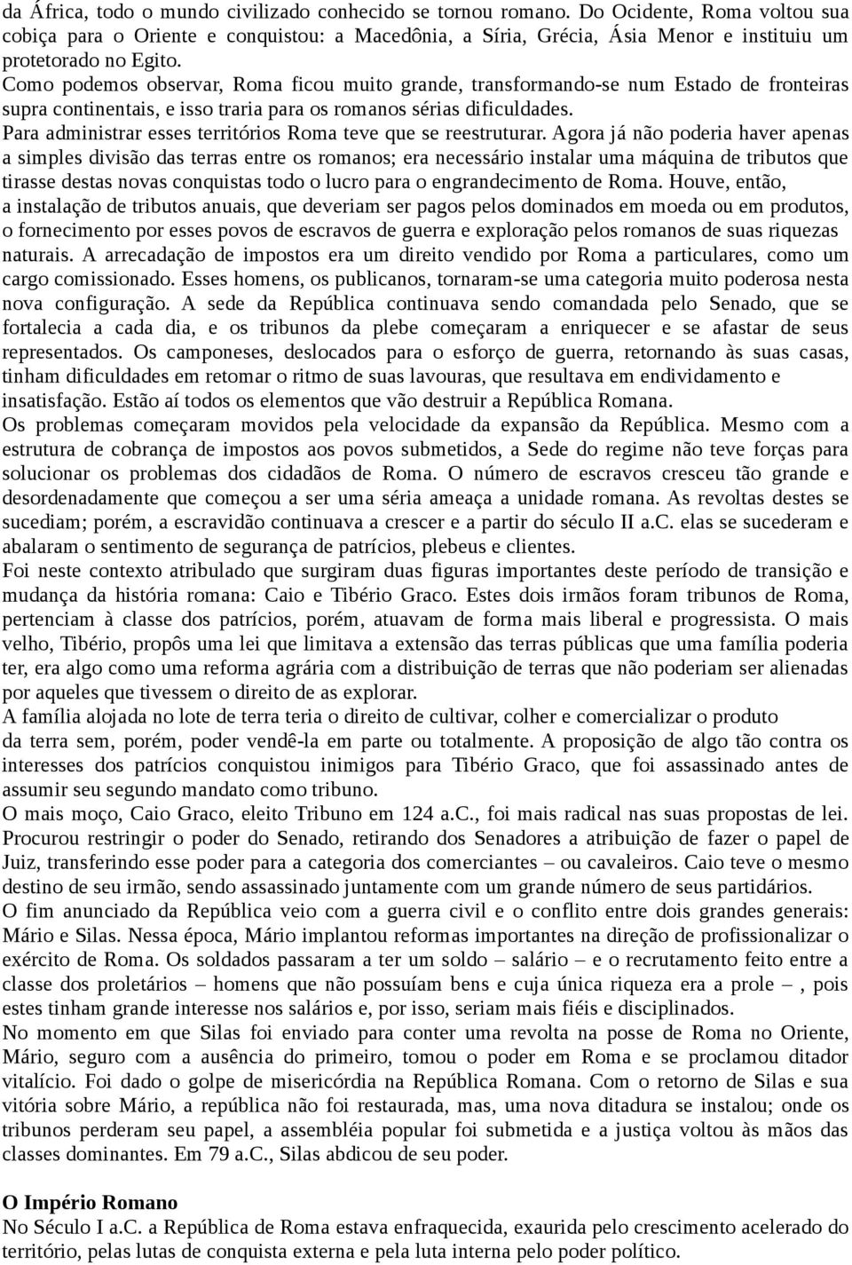 Como podemos observar, Roma ficou muito grande, transformando-se num Estado de fronteiras supra continentais, e isso traria para os romanos sérias dificuldades.