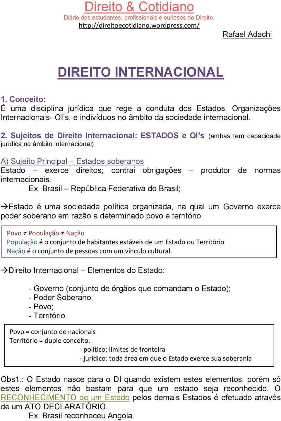 Sujeitos de Direito Internacional: ESTADOS e OI s (ambas tem capacidade jurídica no âmbito internacional) A) Sujeito Principal Estados soberanos Estado exerce direitos; contrai obrigações produtor de