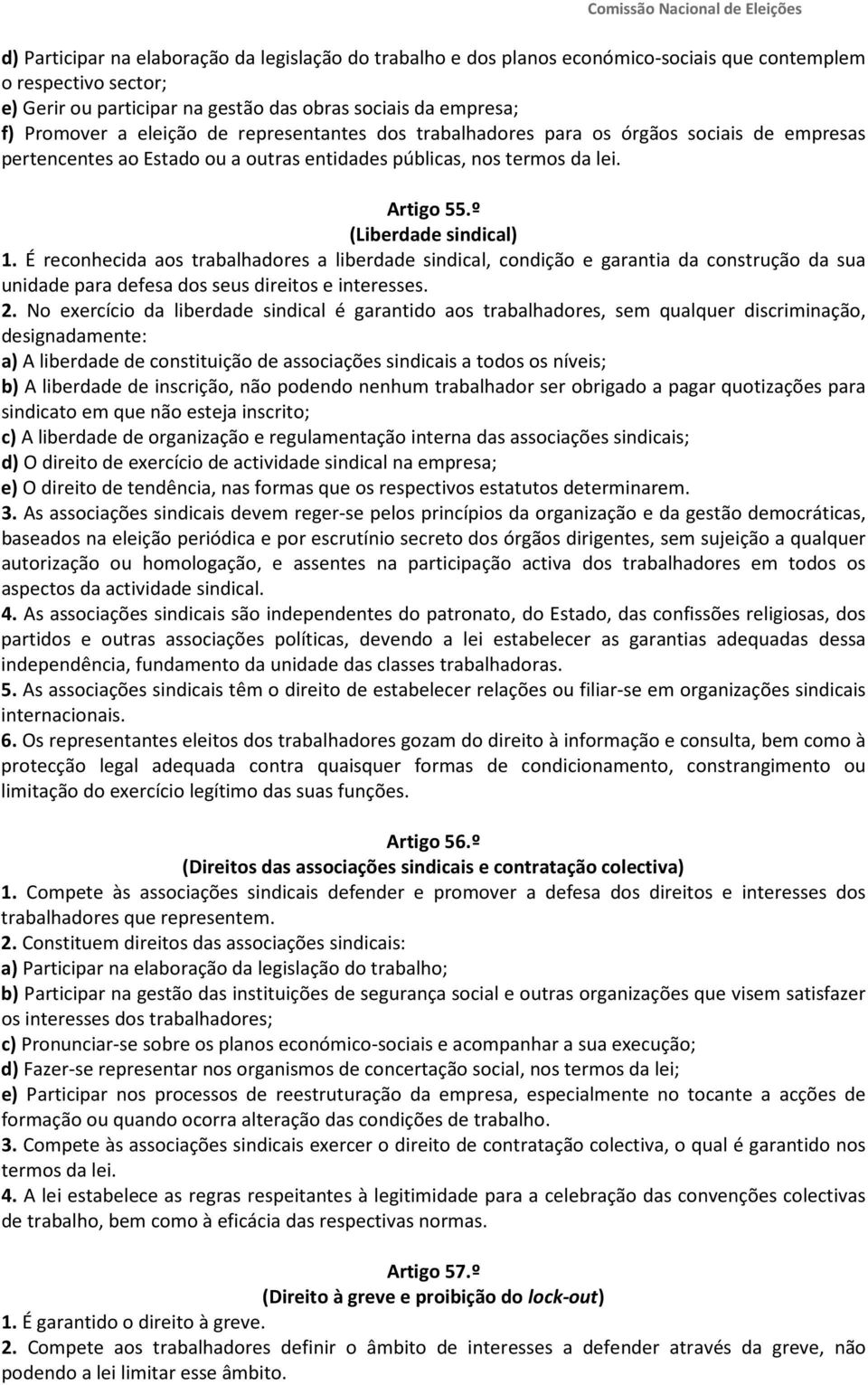 É reconhecida aos trabalhadores a liberdade sindical, condição e garantia da construção da sua unidade para defesa dos seus direitos e interesses. 2.