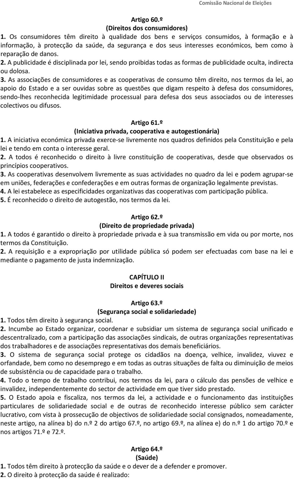 2. A publicidade é disciplinada por lei, sendo proibidas todas as formas de publicidade oculta, indirecta ou dolosa. 3.