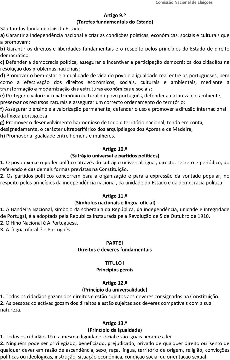 os direitos e liberdades fundamentais e o respeito pelos princípios do Estado de direito democrático; c) Defender a democracia política, assegurar e incentivar a participação democrática dos cidadãos