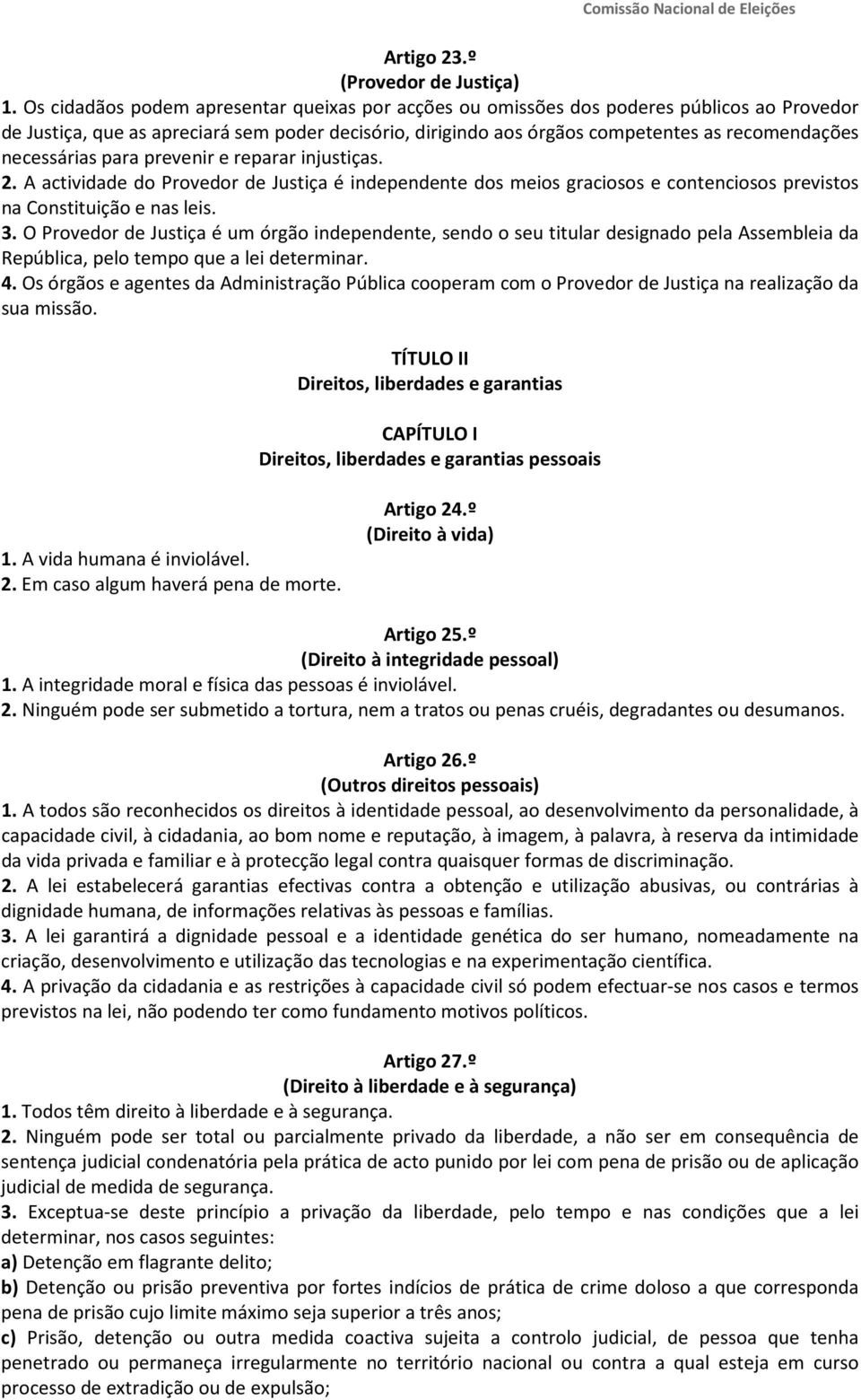 necessárias para prevenir e reparar injustiças. 2. A actividade do Provedor de Justiça é independente dos meios graciosos e contenciosos previstos na Constituição e nas leis. 3.