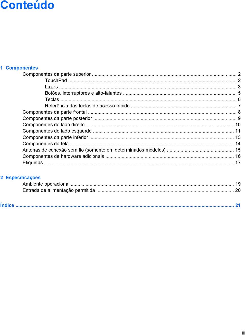 .. 10 Componentes do lado esquerdo... 11 Componentes da parte inferior... 13 Componentes da tela.