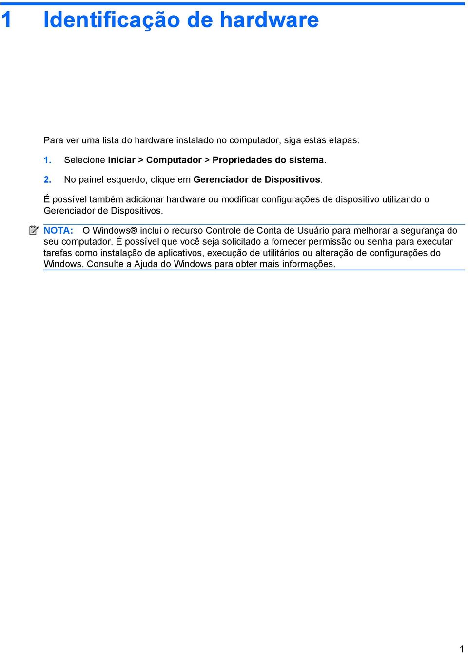 É possível também adicionar hardware ou modificar configurações de dispositivo utilizando o Gerenciador de Dispositivos.