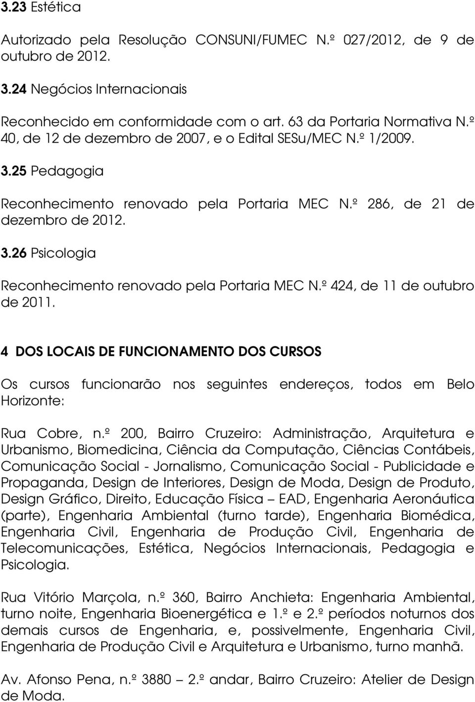 º 424, de 11 de outubro de 2011. 4 DOS LOCAIS DE FUNCIONAMENTO DOS CURSOS Os cursos funcionarão nos seguintes endereços, todos em Belo Horizonte: Rua Cobre, n.