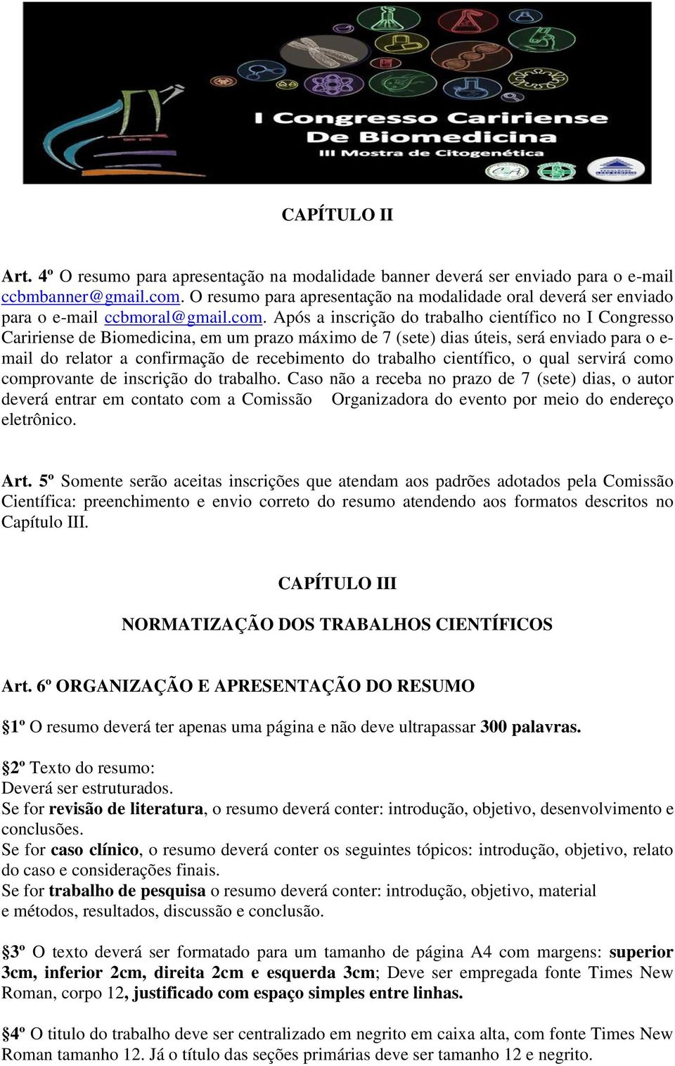 Após a inscrição do trabalho científico no I Congresso Caririense de Biomedicina, em um prazo máximo de 7 (sete) dias úteis, será enviado para o e- mail do relator a confirmação de recebimento do