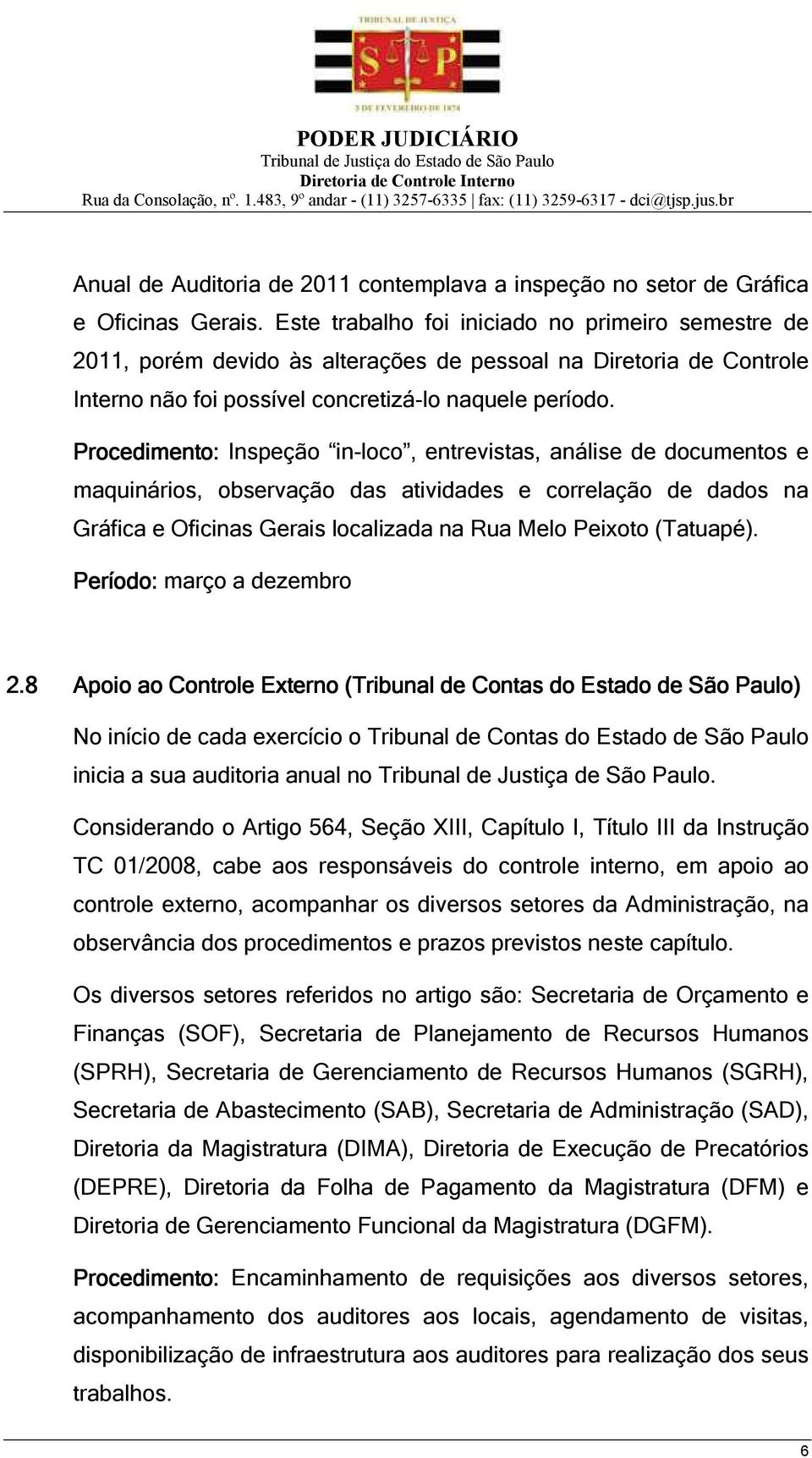 Procedimento: Inspeção in-loco, entrevistas, análise de documentos e maquinários, observação das atividades e correlação de dados na Gráfica e Oficinas Gerais localizada na Rua Melo Peixoto (Tatuapé).