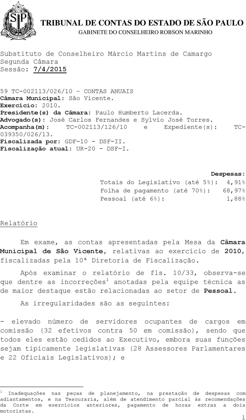 Fiscalizada por: GDF-10 - DSF-II. Fiscalização atual: UR-20 - DSF-I.