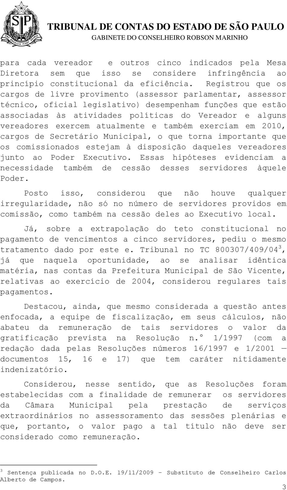 vereadores exercem atualmente e também exerciam em 2010, cargos de Secretário Municipal, o que torna importante que os comissionados estejam à disposição daqueles vereadores junto ao Poder Executivo.