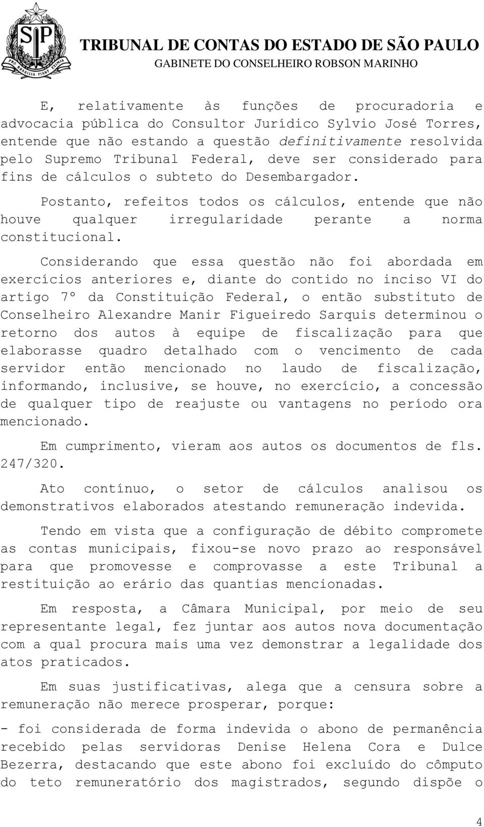 Considerando que essa questão não foi abordada em exercícios anteriores e, diante do contido no inciso VI do artigo 7º da Constituição Federal, o então substituto de Conselheiro Alexandre Manir