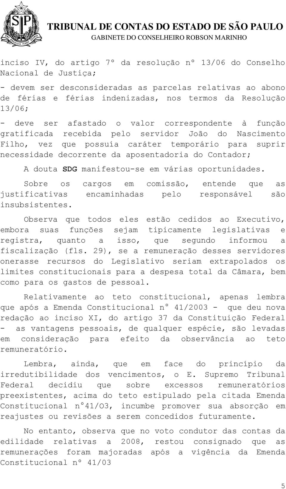 aposentadoria do Contador; A douta SDG manifestou-se em várias oportunidades. Sobre os cargos em comissão, entende que as justificativas encaminhadas pelo responsável são insubsistentes.