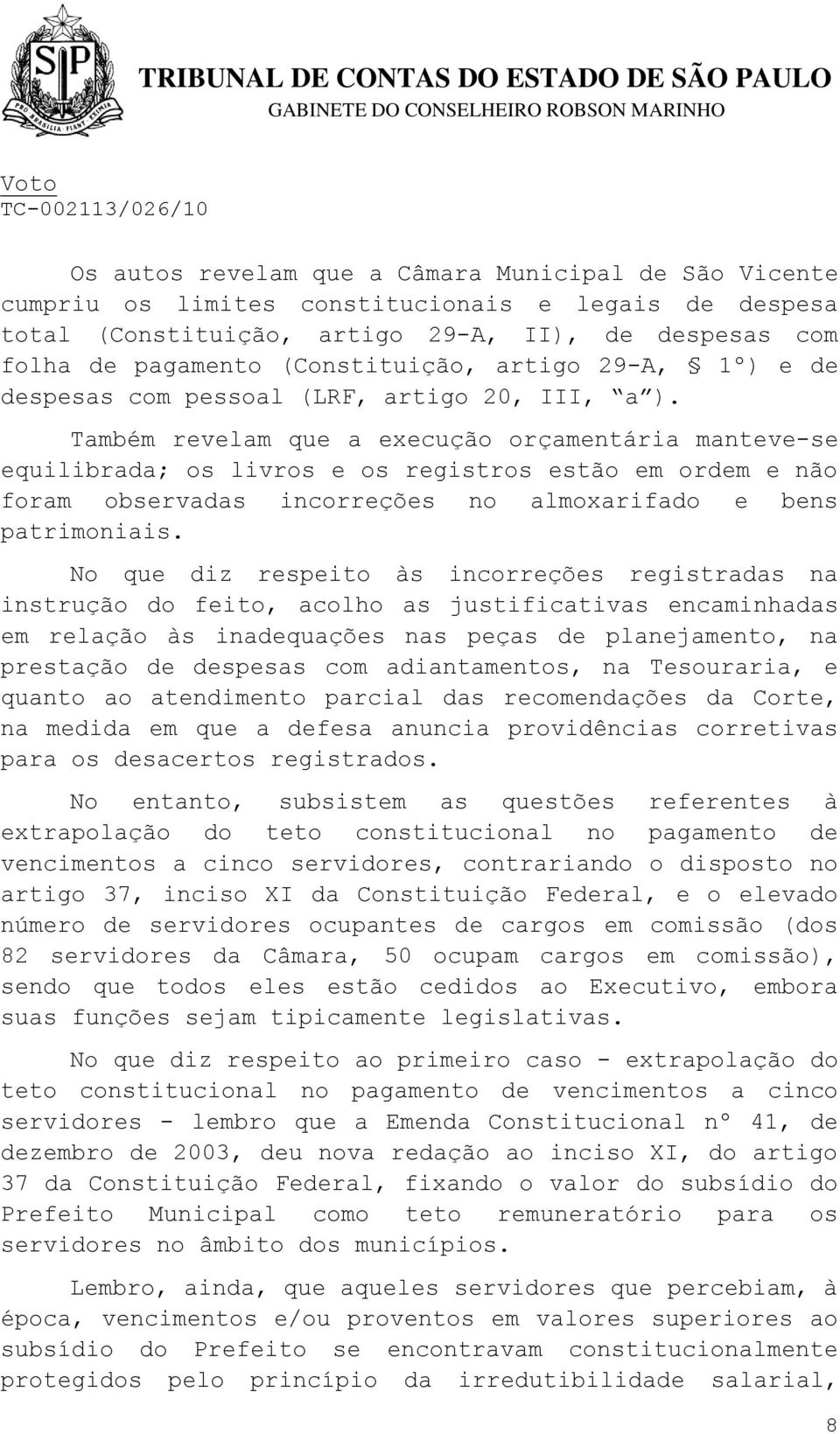 Também revelam que a execução orçamentária manteve-se equilibrada; os livros e os registros estão em ordem e não foram observadas incorreções no almoxarifado e bens patrimoniais.