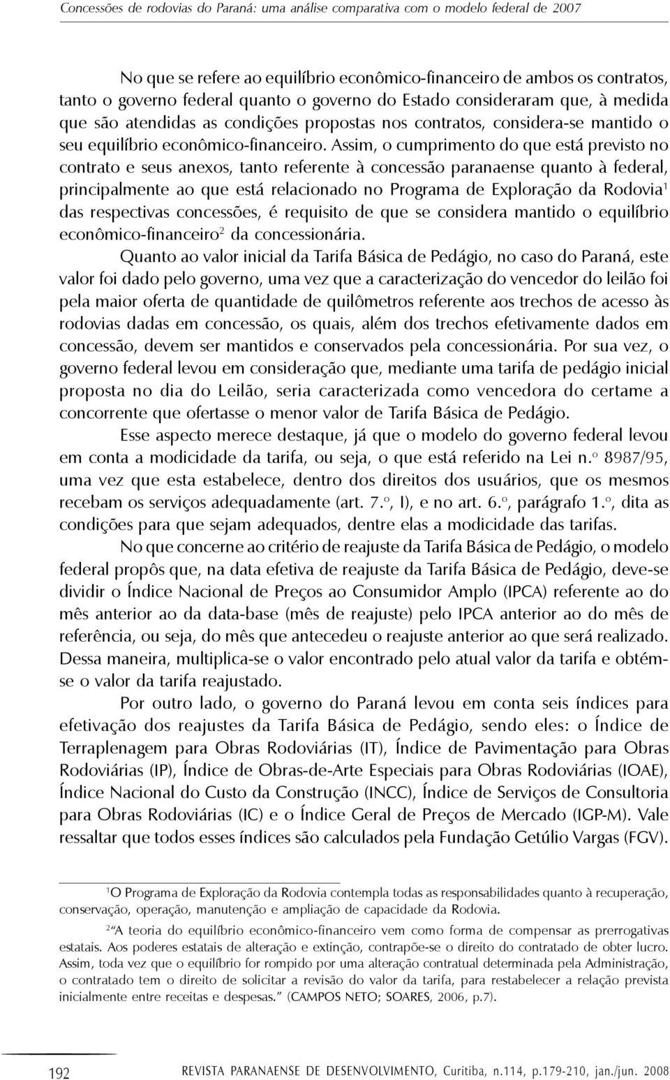 Assim, o cumprimento do que está previsto no contrato e seus anexos, tanto referente à concessão paranaense quanto à federal, principalmente ao que está relacionado no Programa de Exploração da