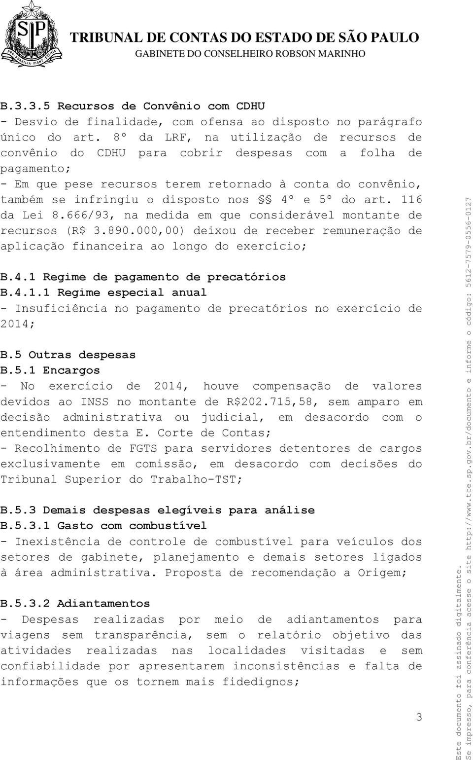 4º e 5º do art. 116 da Lei 8.666/93, na medida em que considerável montante de recursos (R$ 3.890.000,00) deixou de receber remuneração de aplicação financeira ao longo do exercício; B.4.1 Regime de pagamento de precatórios B.