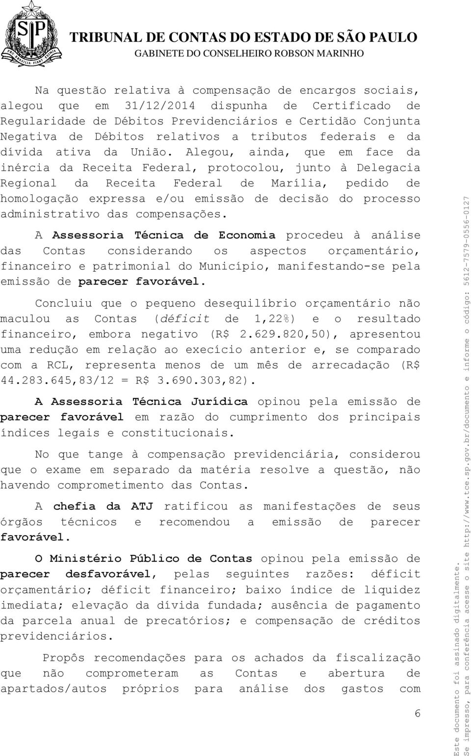 Alegou, ainda, que em face da inércia da Receita Federal, protocolou, junto à Delegacia Regional da Receita Federal de Marília, pedido de homologação expressa e/ou emissão de decisão do processo