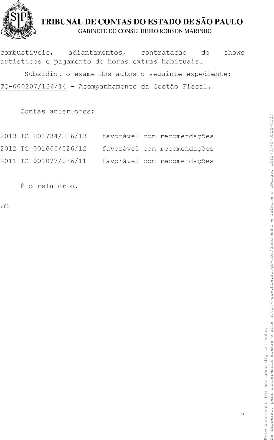 Subsidiou o exame dos autos o seguinte expediente: TC-000207/126/14 - Acompanhamento da Gestão