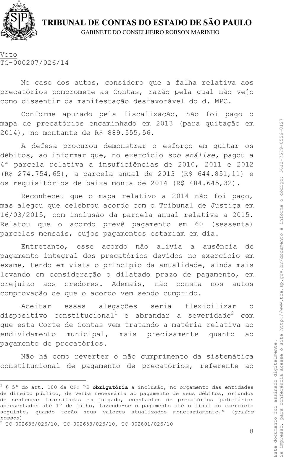 A defesa procurou demonstrar o esforço em quitar os débitos, ao informar que, no exercício sob análise, pagou a 4ª parcela relativa a insuficiências de 2010, 2011 e 2012 (R$ 274.