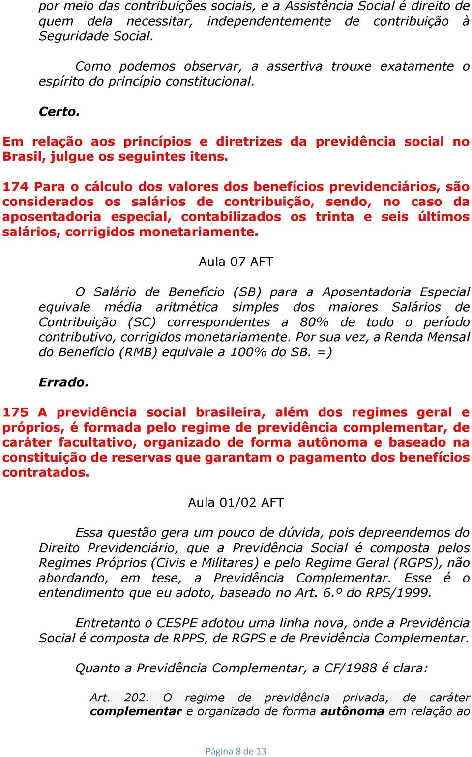 174 Para o cálculo dos valores dos benefícios previdenciários, são considerados os salários de contribuição, sendo, no caso da aposentadoria especial, contabilizados os trinta e seis últimos